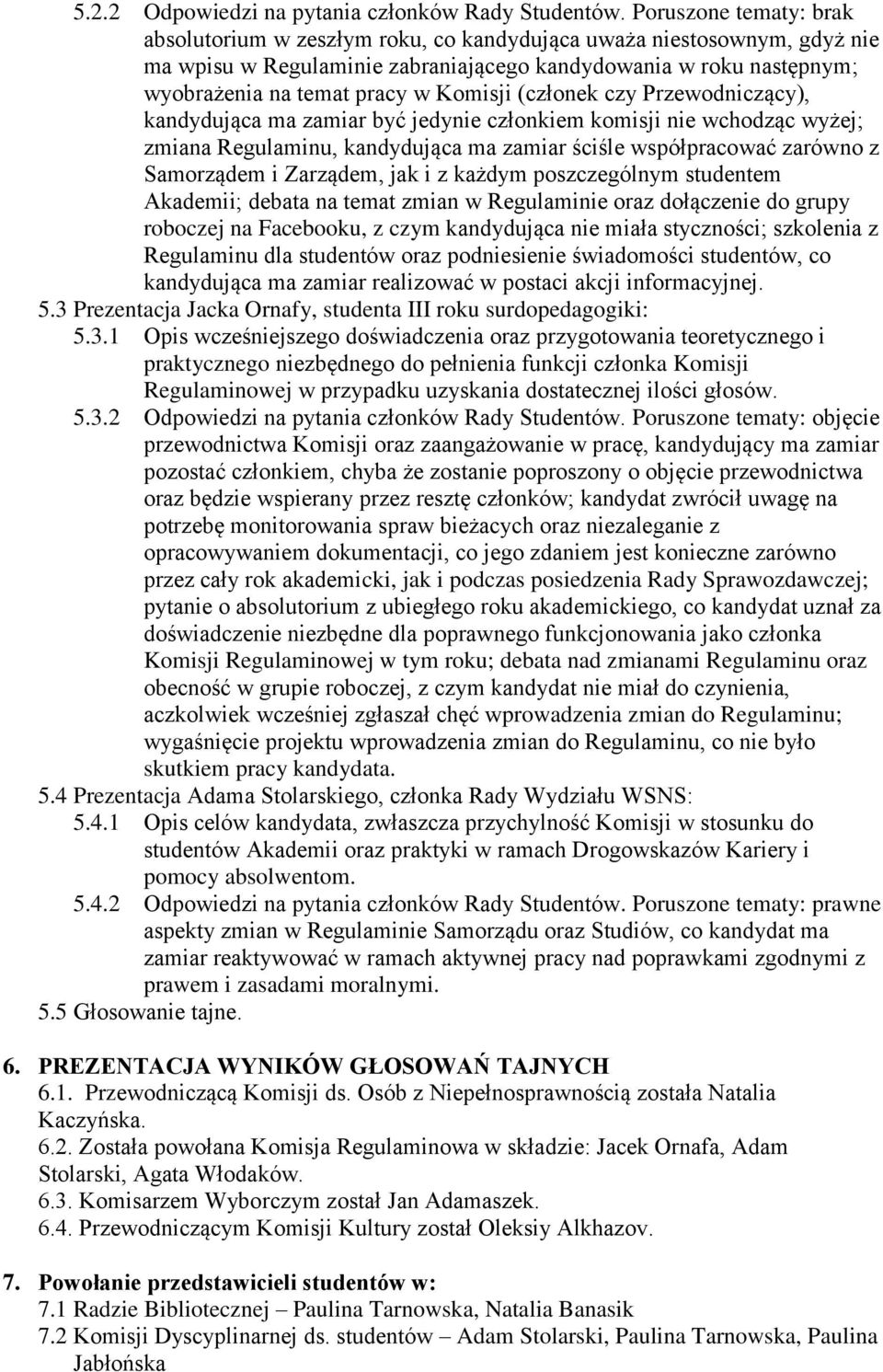 Komisji (członek czy Przewodniczący), kandydująca ma zamiar być jedynie członkiem komisji nie wchodząc wyżej; zmiana Regulaminu, kandydująca ma zamiar ściśle współpracować zarówno z Samorządem i