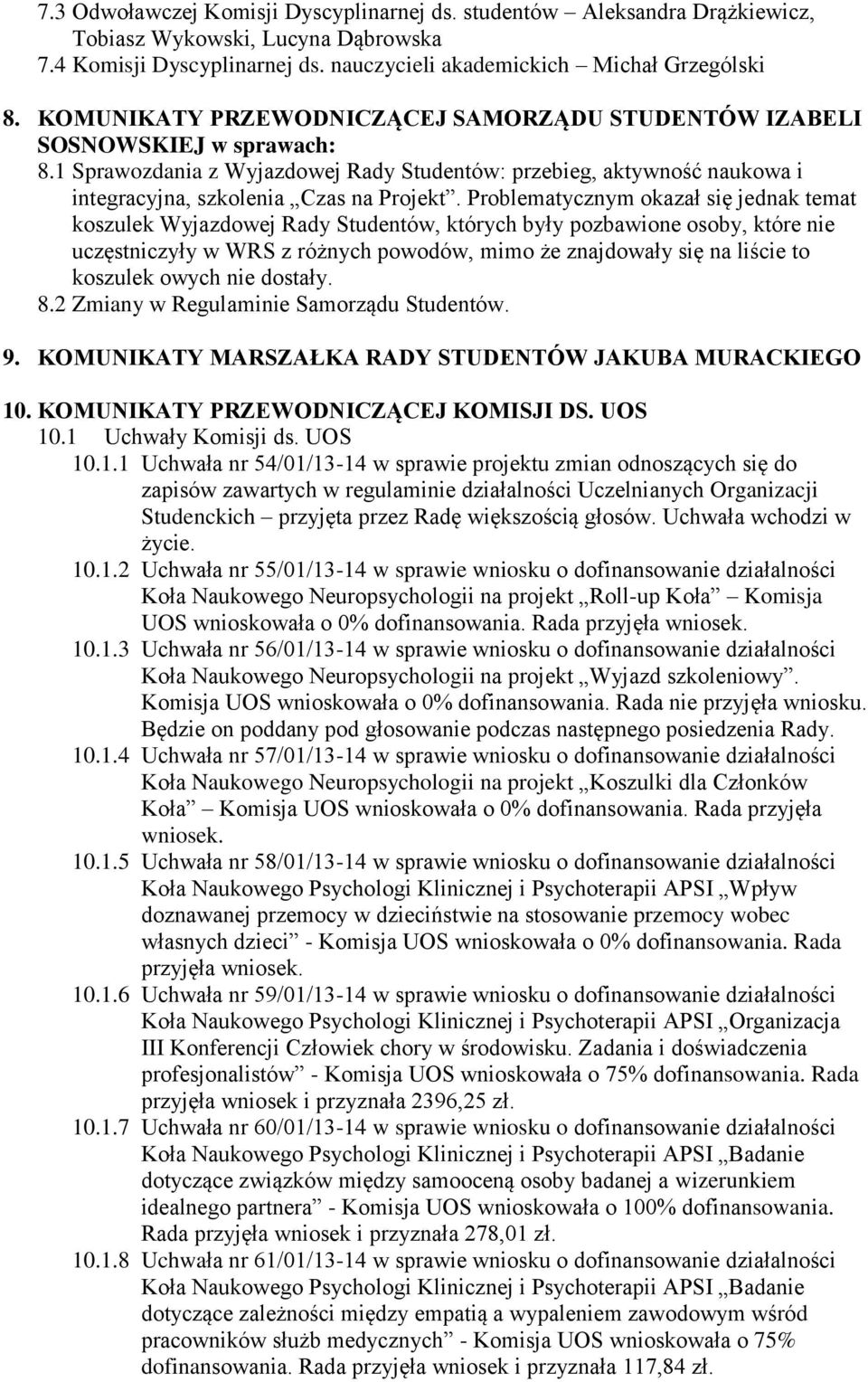 Problematycznym okazał się jednak temat koszulek Wyjazdowej Rady Studentów, których były pozbawione osoby, które nie uczęstniczyły w WRS z różnych powodów, mimo że znajdowały się na liście to