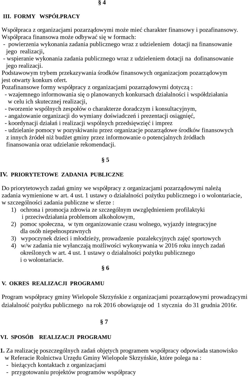 wraz z udzieleniem dotacji na dofinansowanie jego realizacji. Podstawowym trybem przekazywania środków finansowych organizacjom pozarządowym jest otwarty konkurs ofert.