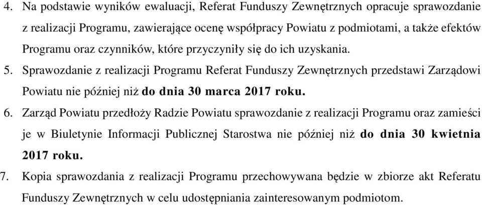 Sprawozdanie z realizacji Programu Referat Funduszy Zewnętrznych przedstawi Zarządowi Powiatu nie później niż do dnia 30 marca 2017 roku. 6.