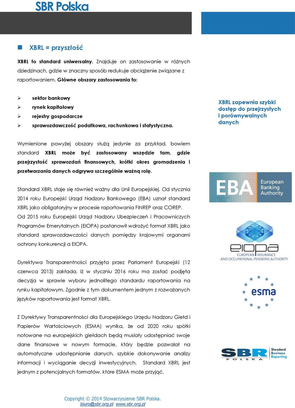 XBRL zapewnia szybki dostęp do przejrzystych i porównywalnych danych Wymienione powyżej obszary służą jedynie za przykład, bowiem standard XBRL może być zastosowany wszędzie tam, gdzie przejrzystość