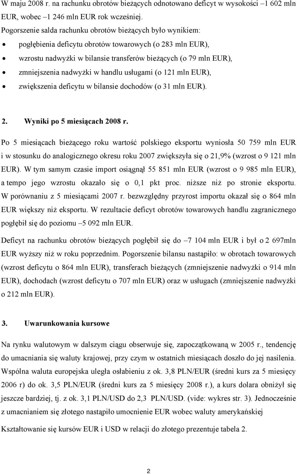 zwiększenia deficytu w bilansie dochodów (o 31 mln EUR). 2. Wyniki po 5 miesiącach 2008 r.