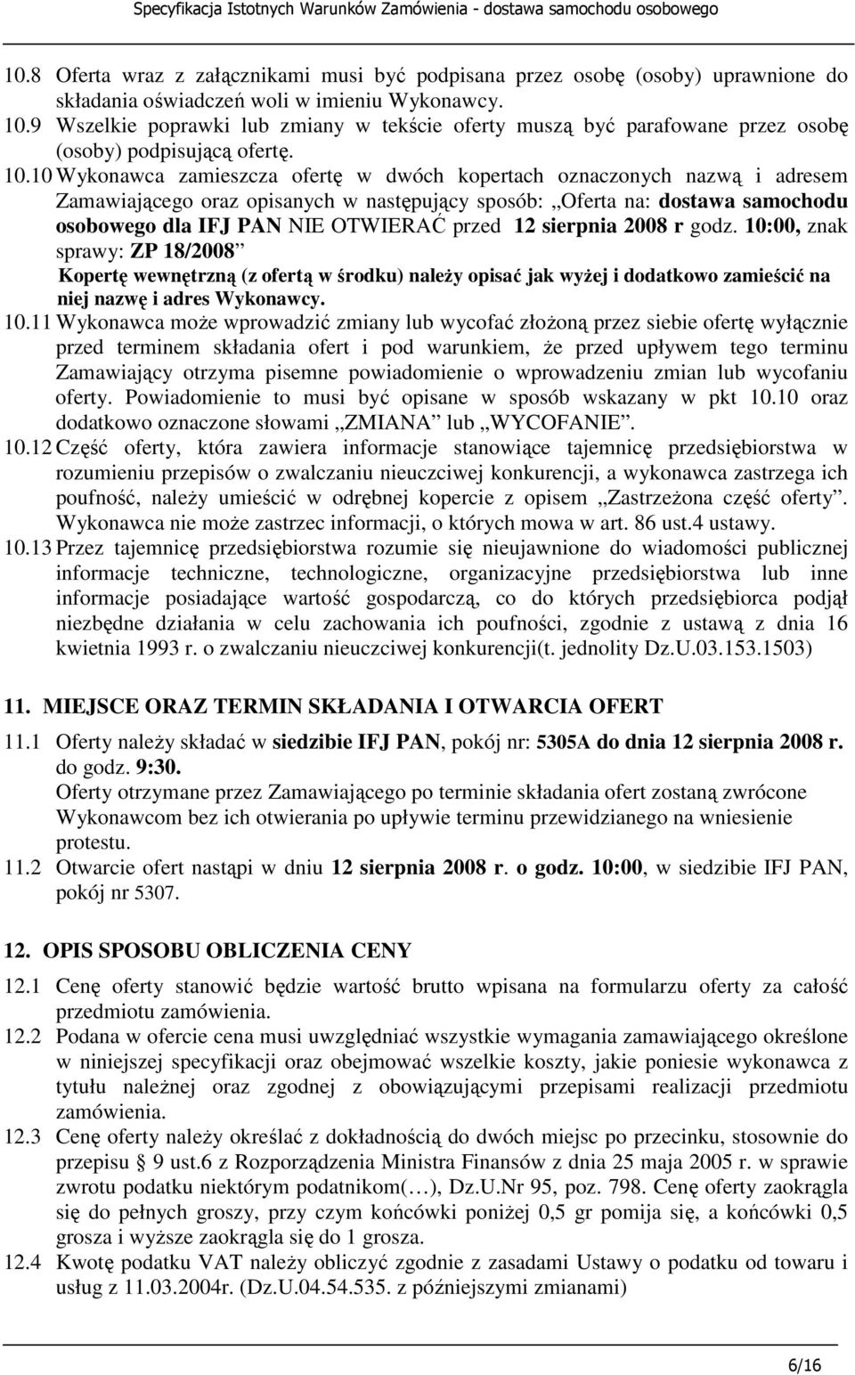 10 Wykonawca zamieszcza ofertę w dwóch kopertach oznaczonych nazwą i adresem Zamawiającego oraz opisanych w następujący sposób: Oferta na: dostawa samochodu osobowego dla IFJ PAN NIE OTWIERAĆ przed