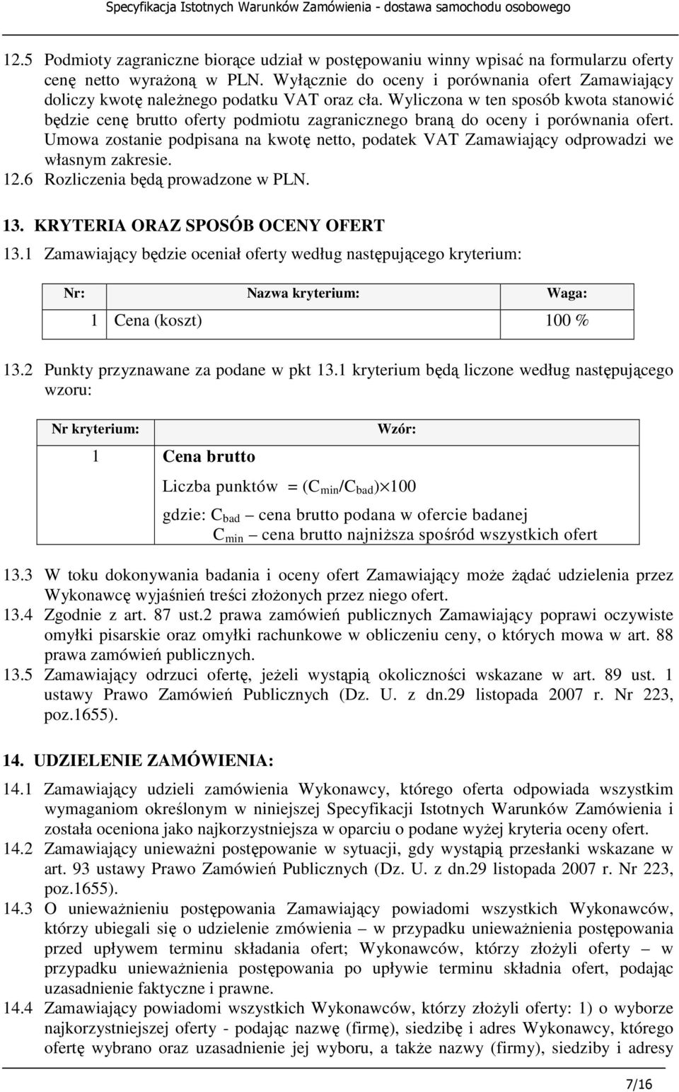 Wyliczona w ten sposób kwota stanowić będzie cenę brutto oferty podmiotu zagranicznego braną do oceny i porównania ofert.
