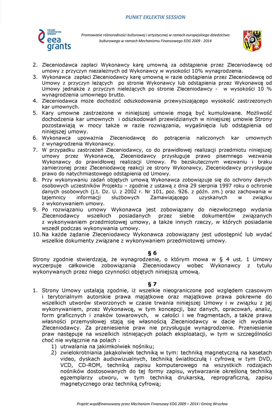 nieleżących po stronie Zleceniodawcy - w wysokości 10 % wynagrodzenia umownego brutto. 4. Zleceniodawca może dochodzić odszkodowania przewyższającego wysokość zastrzeżonych kar umownych. 5.