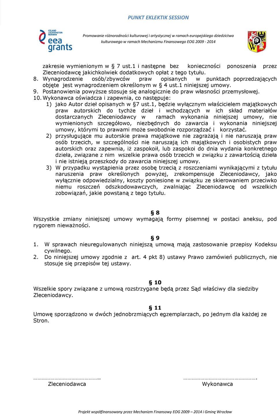 Postanowienia powyższe stosuje się analogicznie do praw własności przemysłowej. 10. Wykonawca oświadcza i zapewnia, co następuje: 1) jako Autor dzieł opisanych w 7 ust.