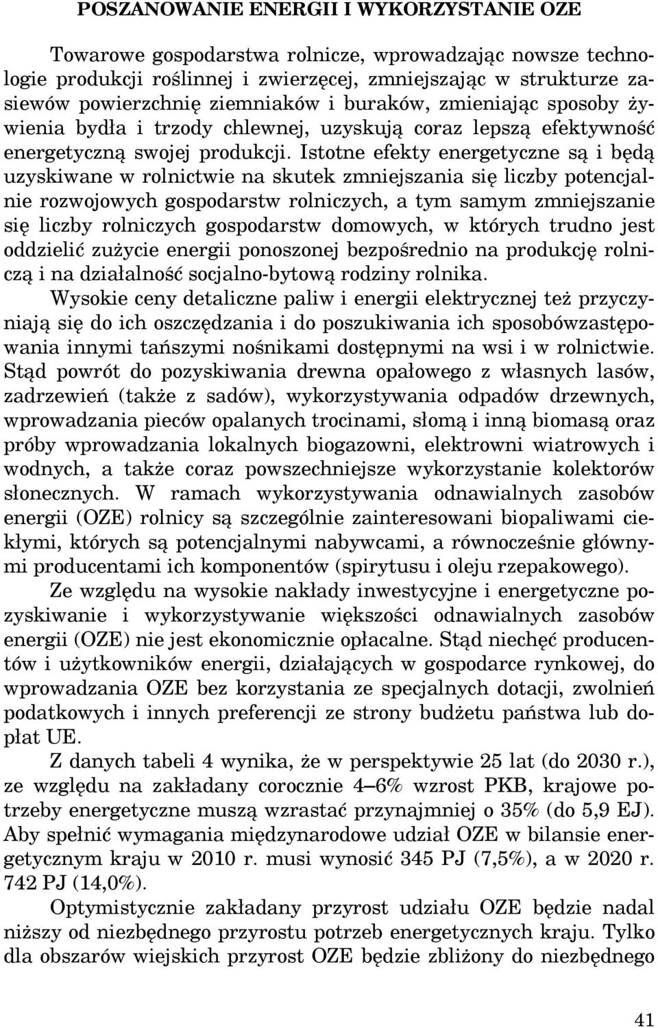 Istotne efekty energetyczne są i będą uzyskiwane w rolnictwie na skutek zmniejszania się liczby potencjalnie rozwojowych gospodarstw rolniczych, a tym samym zmniejszanie się liczby rolniczych