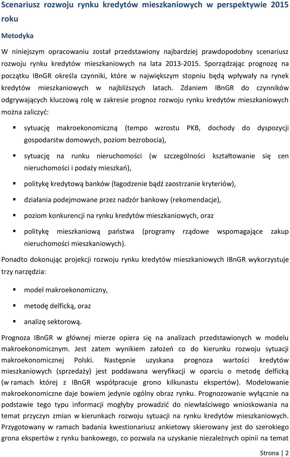 Zdaniem IBnGR do czynników odgrywających kluczową rolę w zakresie prognoz rozwoju rynku kredytów mieszkaniowych można zaliczyć: sytuację makroekonomiczną (tempo wzrostu PKB, dochody do dyspozycji