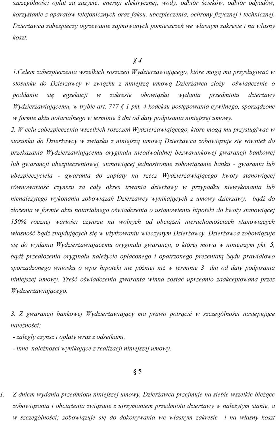 Celem zabezpieczenia wszelkich roszczeń Wydzierżawiającego, które mogą mu przysługiwać w stosunku do Dzierżawcy w związku z niniejszą umową Dzierżawca złoży oświadczenie o poddaniu się egzekucji w