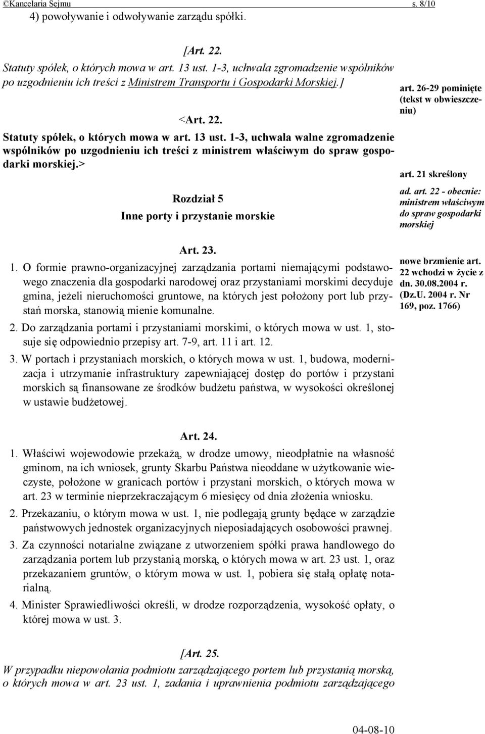 1-3, uchwala walne zgromadzenie wspólników po uzgodnieniu ich treści z ministrem właściwym do spraw gospodarki morskiej.> Rozdział 5 Inne porty i przystanie morskie Art. 23. 1.