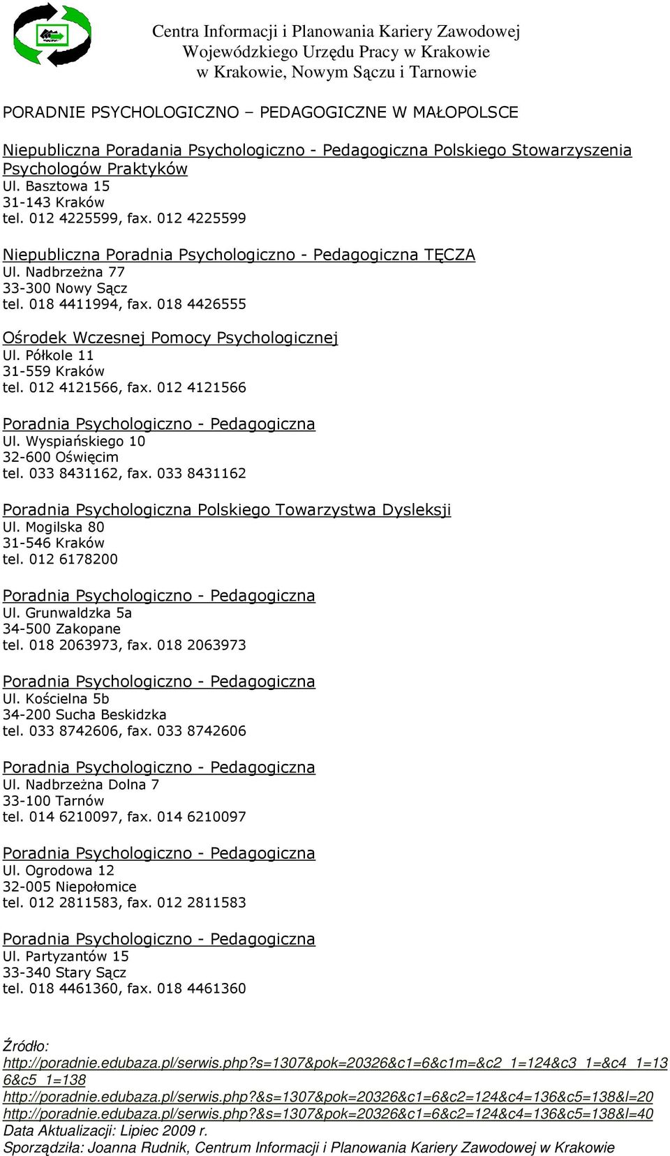 012 4121566 Ul. Wyspiańskiego 10 32-600 Oświęcim tel. 033 8431162, fax. 033 8431162 Poradnia Psychologiczna Polskiego Towarzystwa Dysleksji Ul. Mogilska 80 31-546 Kraków tel. 012 6178200 Ul.