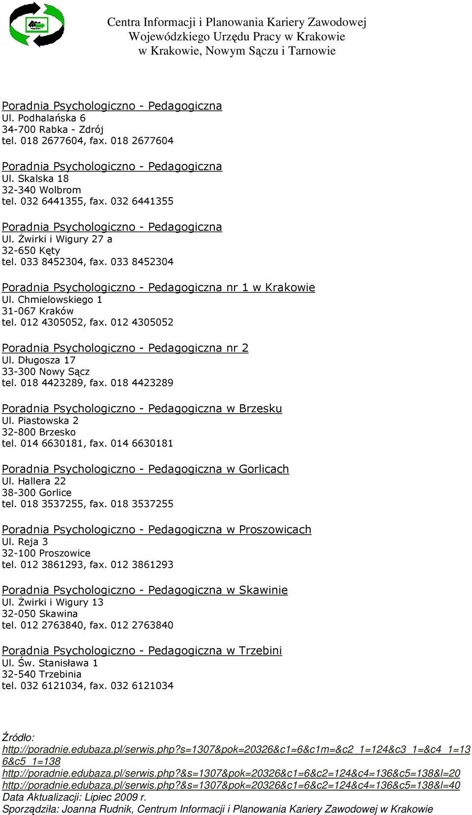 Piastowska 2 32-800 Brzesko tel. 014 6630181, fax. 014 6630181 w Gorlicach Ul. Hallera 22 38-300 Gorlice tel. 018 3537255, fax. 018 3537255 w Proszowicach Ul. Reja 3 32-100 Proszowice tel.
