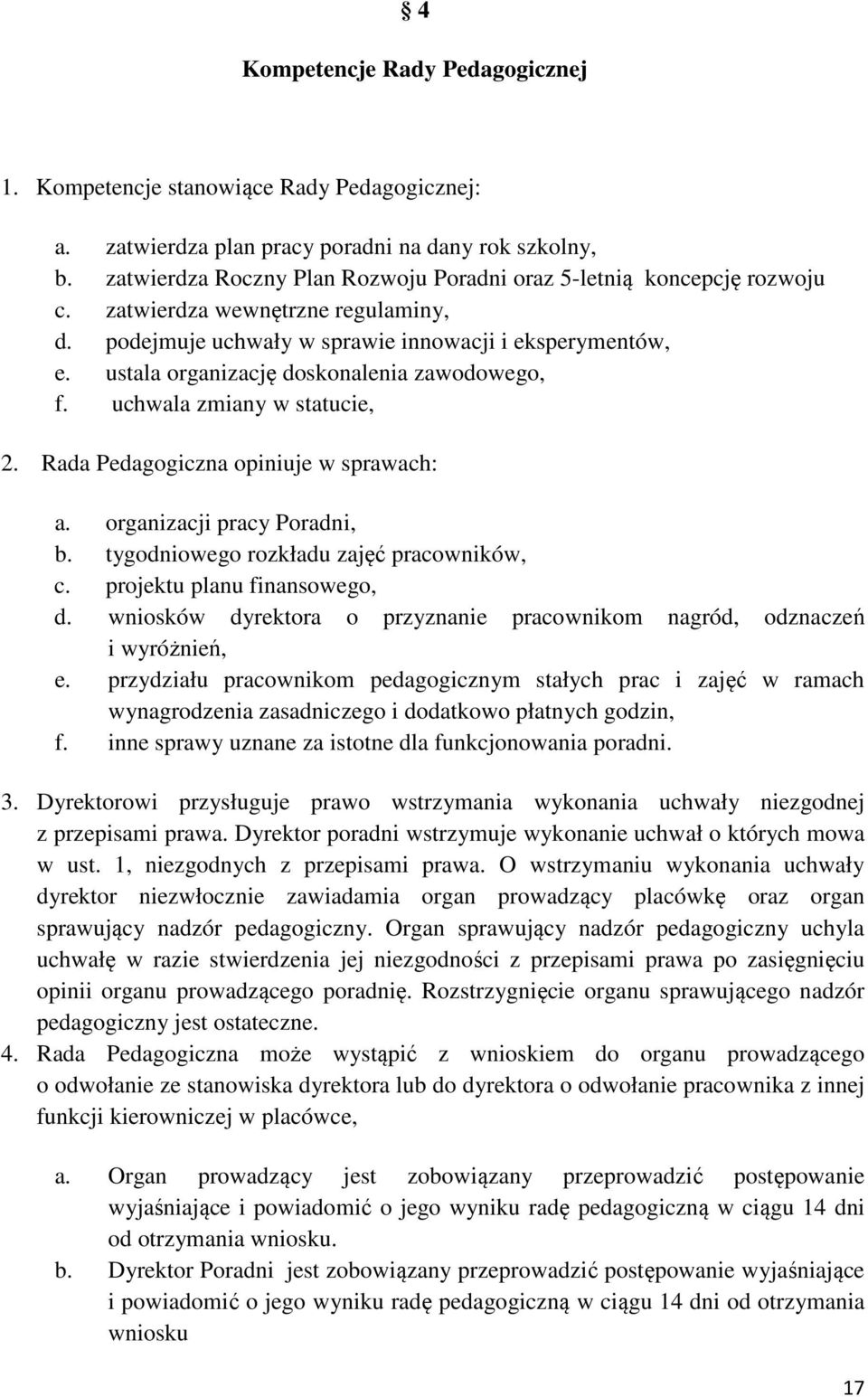 ustala organizację doskonalenia zawodowego, f. uchwala zmiany w statucie, 2. Rada Pedagogiczna opiniuje w sprawach: a. organizacji pracy Poradni, b. tygodniowego rozkładu zajęć pracowników, c.