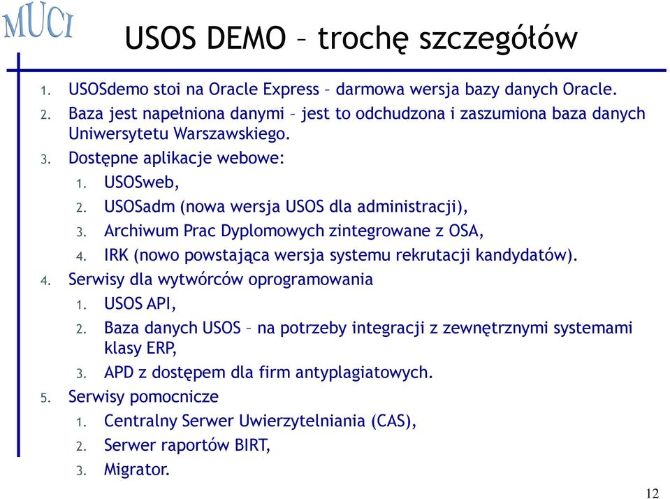 USOSadm (nowa wersja USOS dla administracji), 3. Archiwum Prac Dyplomowych zintegrowane z OSA, 4. IRK (nowo powstająca wersja systemu rekrutacji kandydatów). 4. Serwisy dla wytwórców oprogramowania 1.