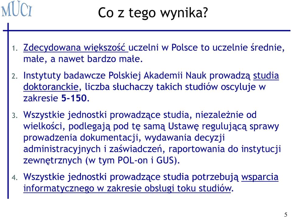 Wszystkie jednostki prowadzące studia, niezależnie od wielkości, podlegają pod tę samą Ustawę regulującą sprawy prowadzenia dokumentacji, wydawania