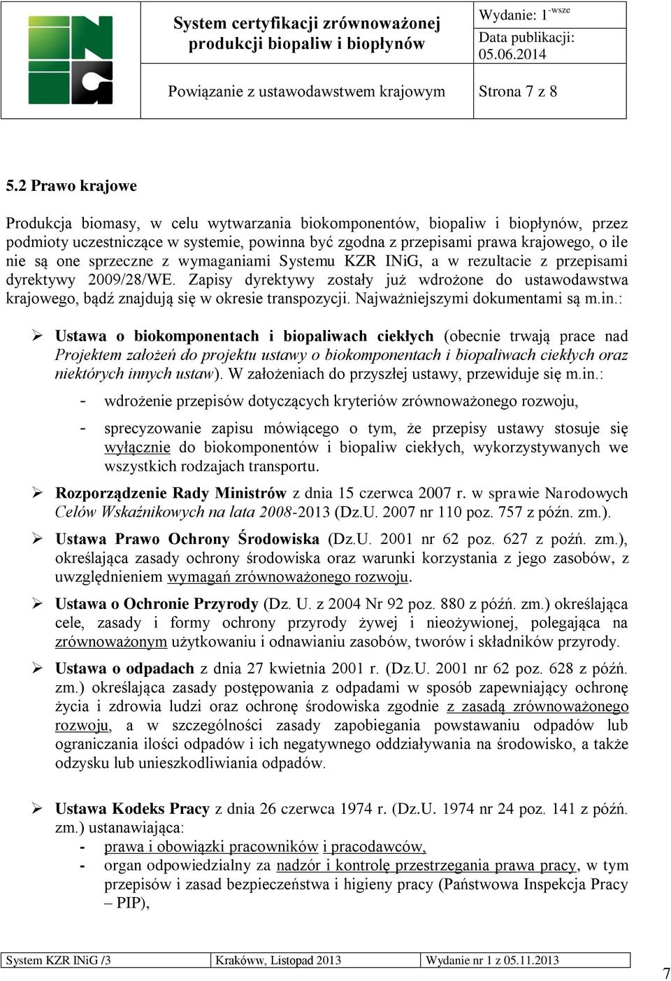 sprzeczne z wymaganiami Systemu KZR INiG, a w rezultacie z przepisami dyrektywy 2009/28/WE. Zapisy dyrektywy zostały już wdrożone do ustawodawstwa krajowego, bądź znajdują się w okresie transpozycji.