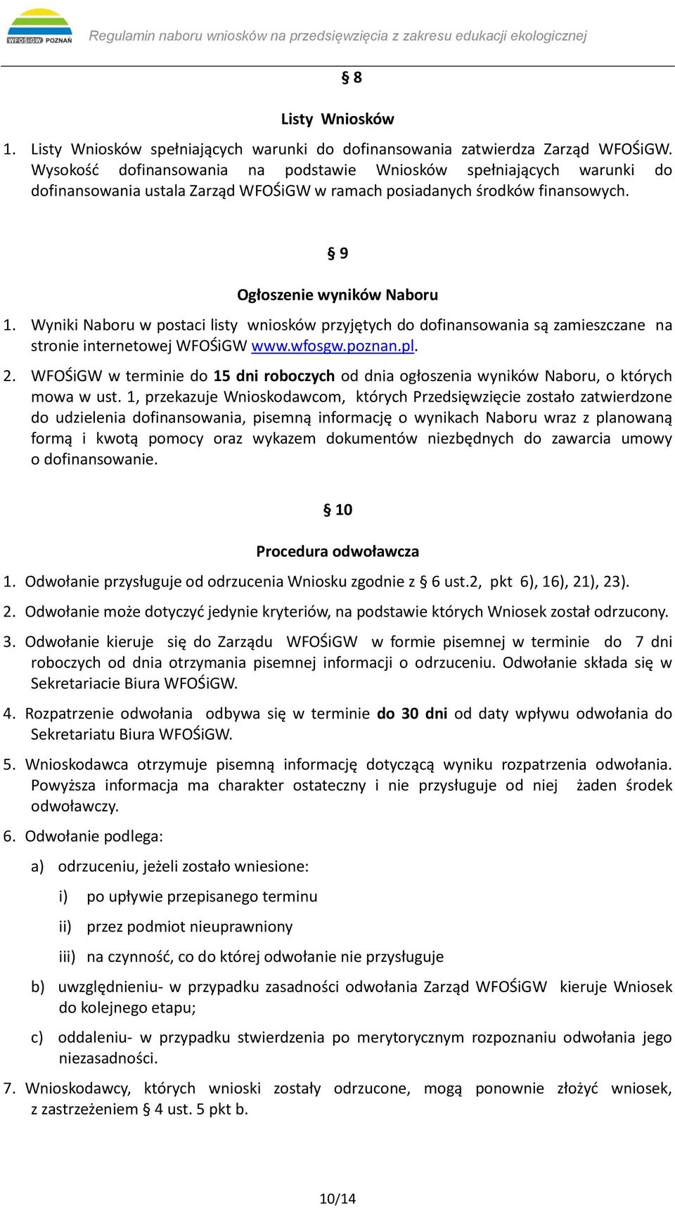 Wyniki Naboru w postaci listy wniosków przyjętych do dofinansowania są zamieszczane na stronie internetowej WFOŚiGW www.wfosgw.poznan.pl. 2.