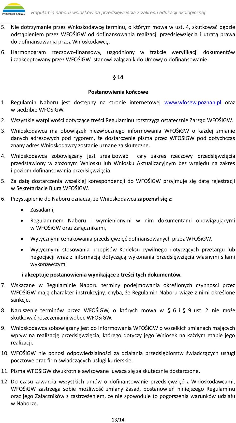 Harmonogram rzeczowo-finansowy, uzgodniony w trakcie weryfikacji dokumentów i zaakceptowany przez WFOŚiGW stanowi załącznik do Umowy o dofinansowanie. 14 Postanowienia końcowe 1.