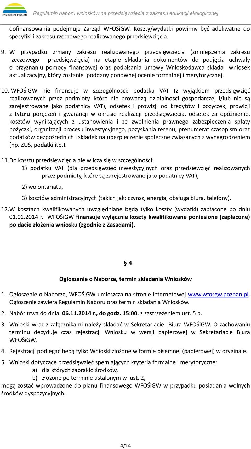podpisania umowy Wnioskodawca składa wniosek aktualizacyjny, który zostanie poddany ponownej ocenie formalnej i merytorycznej. 10.