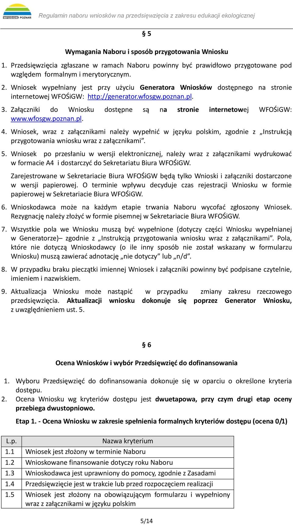 Załączniki do Wniosku dostępne są na stronie internetowej WFOŚiGW: www.wfosgw.poznan.pl. 4.