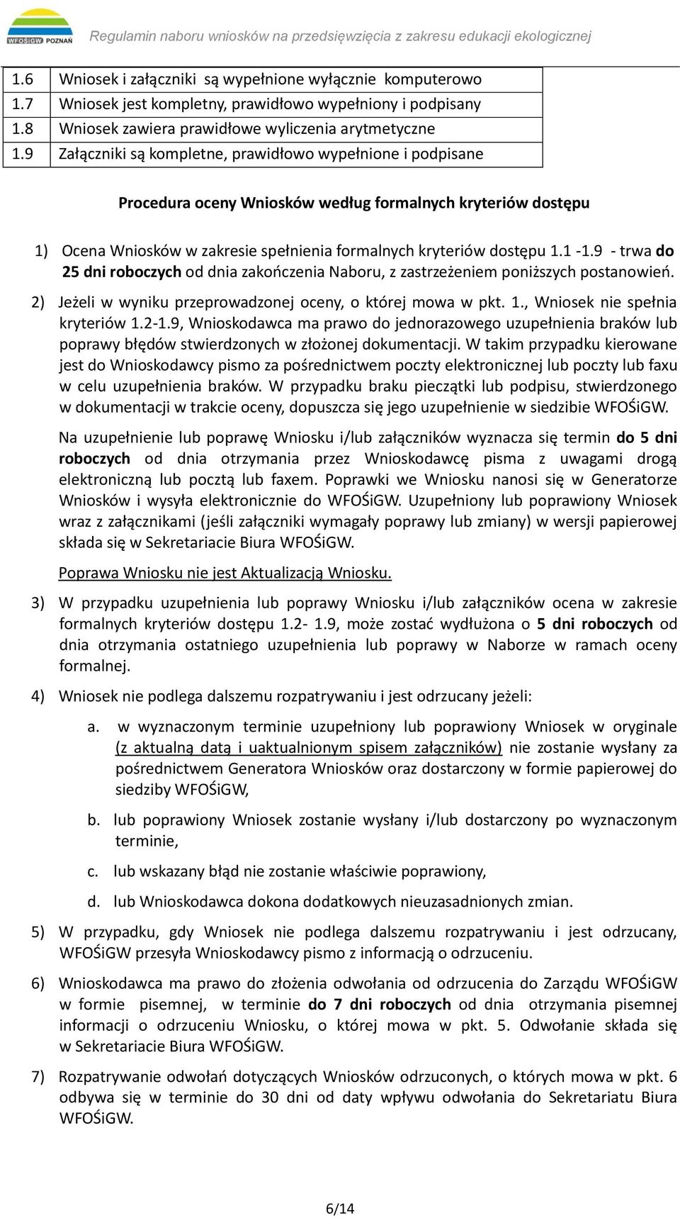 9 - trwa do 25 dni roboczych od dnia zakończenia Naboru, z zastrzeżeniem poniższych postanowień. 2) Jeżeli w wyniku przeprowadzonej oceny, o której mowa w pkt. 1., Wniosek nie spełnia kryteriów 1.2-1.