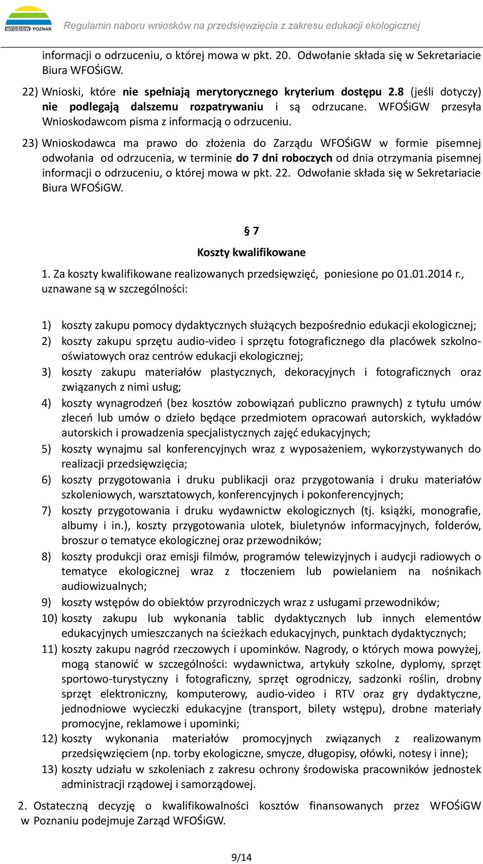 23) Wnioskodawca ma prawo do złożenia do Zarządu WFOŚiGW w formie pisemnej odwołania od odrzucenia, w terminie do 7 dni roboczych od dnia otrzymania pisemnej informacji o odrzuceniu, o której mowa w