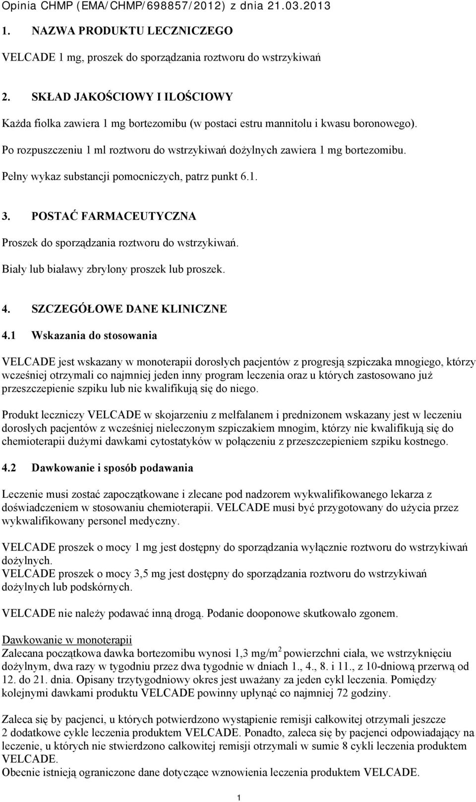 Pełny wykaz substancji pomocniczych, patrz punkt 6.1. 3. POSTAĆ FARMACEUTYCZNA Proszek do sporządzania roztworu do wstrzykiwań. Biały lub białawy zbrylony proszek lub proszek. 4.