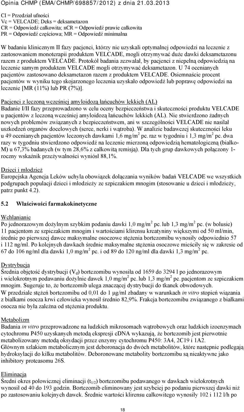 Protokół badania zezwalał, by pacjenci z niepełną odpowiedzią na leczenie samym produktem VELCADE mogli otrzymywać deksametazon.