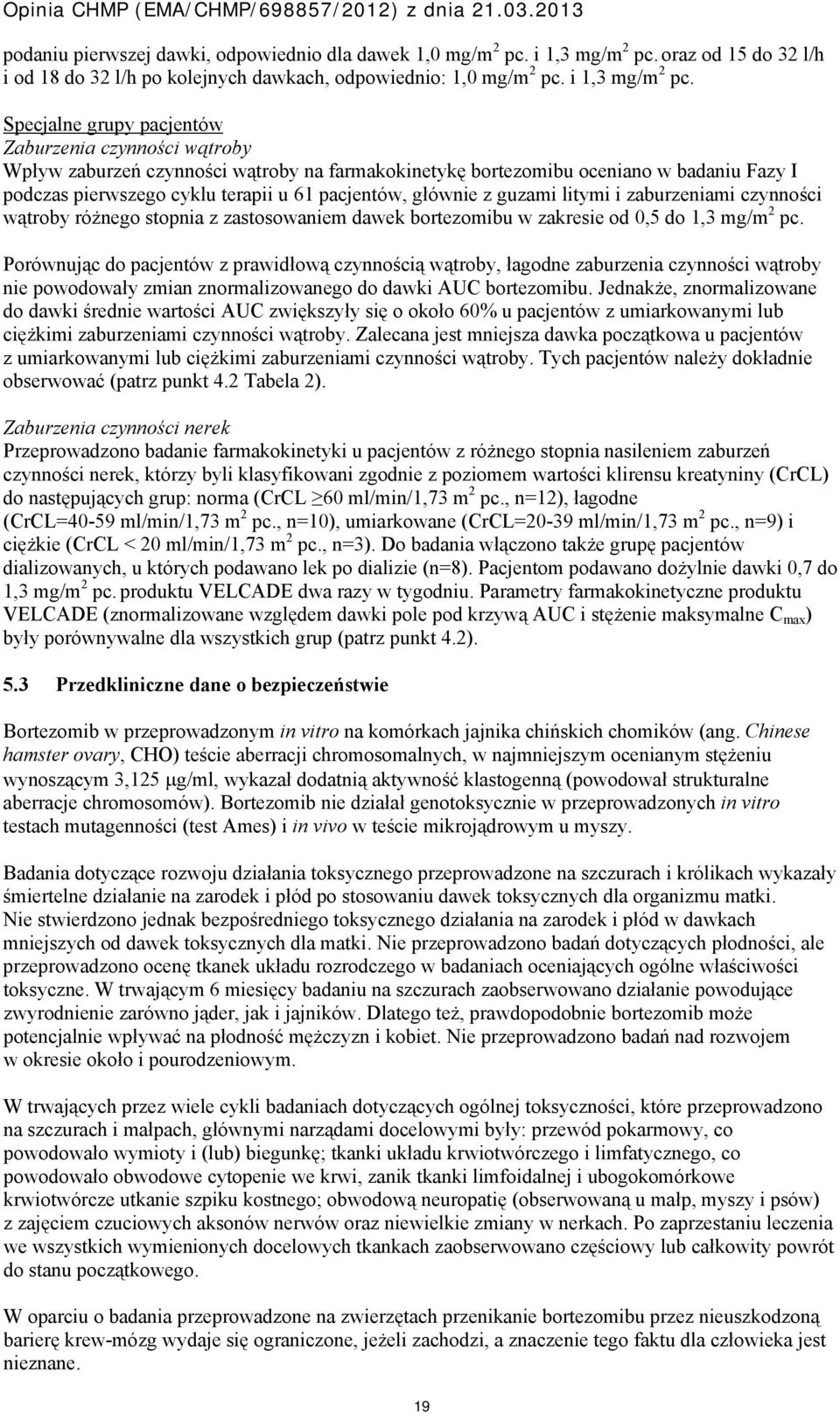Specjalne grupy pacjentów Zaburzenia czynności wątroby Wpływ zaburz czynności wątroby na farmakokinetykę bortezomibu oceniano w badaniu Fazy I podczas pierwszego cyklu terapii u 61 pacjentów, głównie