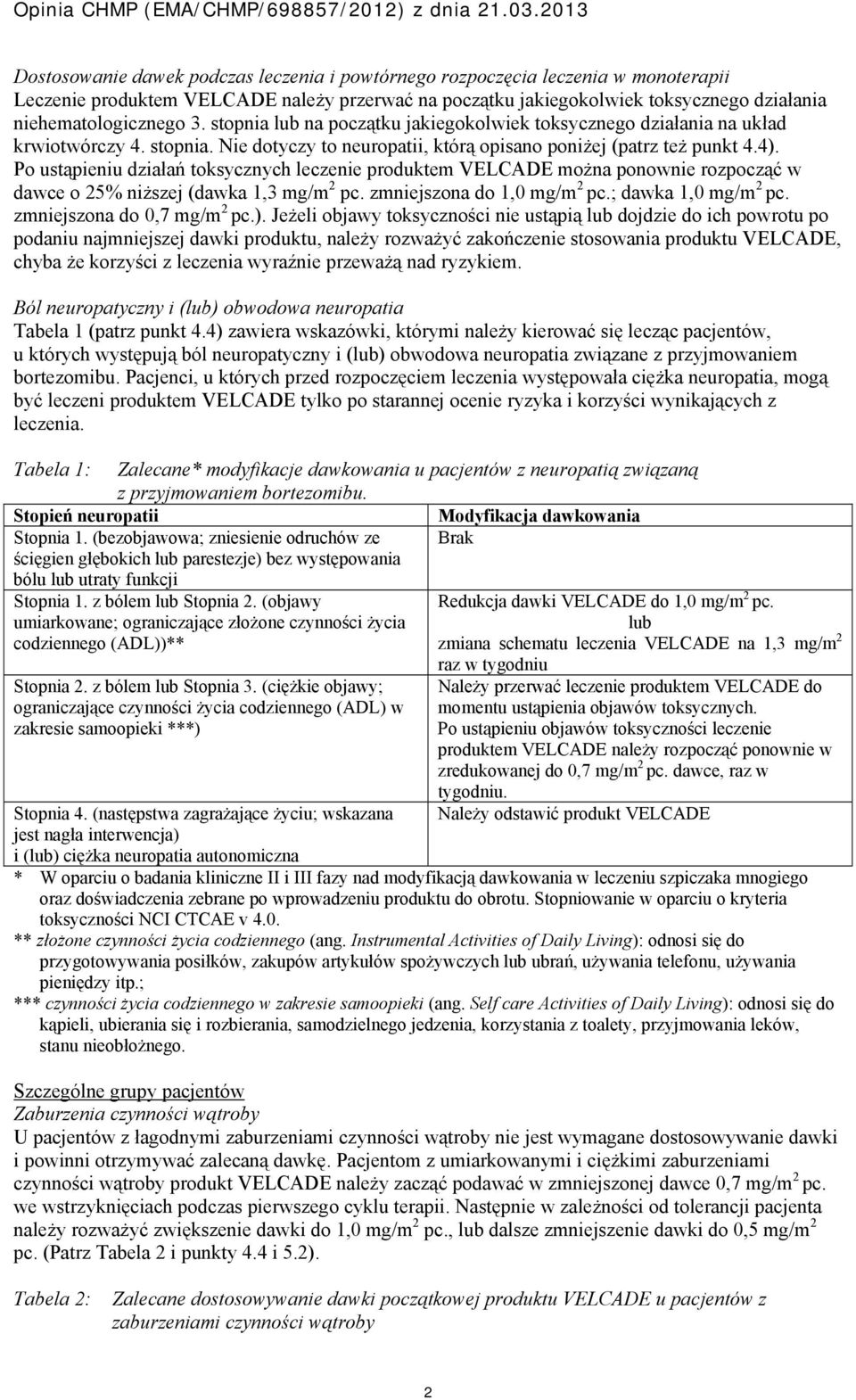 Po ustąpieniu działań toksycznych leczenie produktem VELCADE można ponownie rozpocząć w dawce o 25% niższej (dawka 1,3 mg/m 2 pc. zmniejszona do 1,0 mg/m 2 pc.; dawka 1,0 mg/m 2 pc.