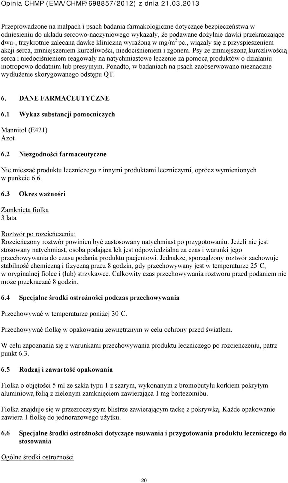 Psy ze zmniejszoną kurczliwością serca i niedociśnieniem reagowały na natychmiastowe leczenie za pomocą produktów o działaniu inotropowo dodatnim lub presyjnym.