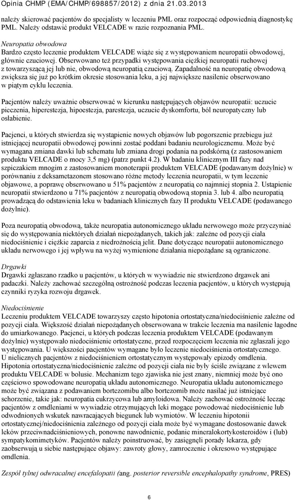 Obserwowano też przypadki występowania ciężkiej neuropatii ruchowej z towarzyszącą jej lub nie, obwodową neuropatią czuciową.