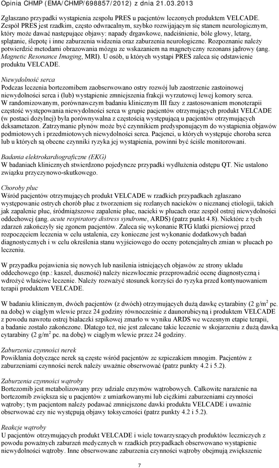 ślepotę i inne zaburzenia widzenia oraz zaburzenia neurologiczne. Rozpoznanie należy potwierdzić metodami obrazowania mózgu ze wskazaniem na magnetyczny rezonans jądrowy (ang.