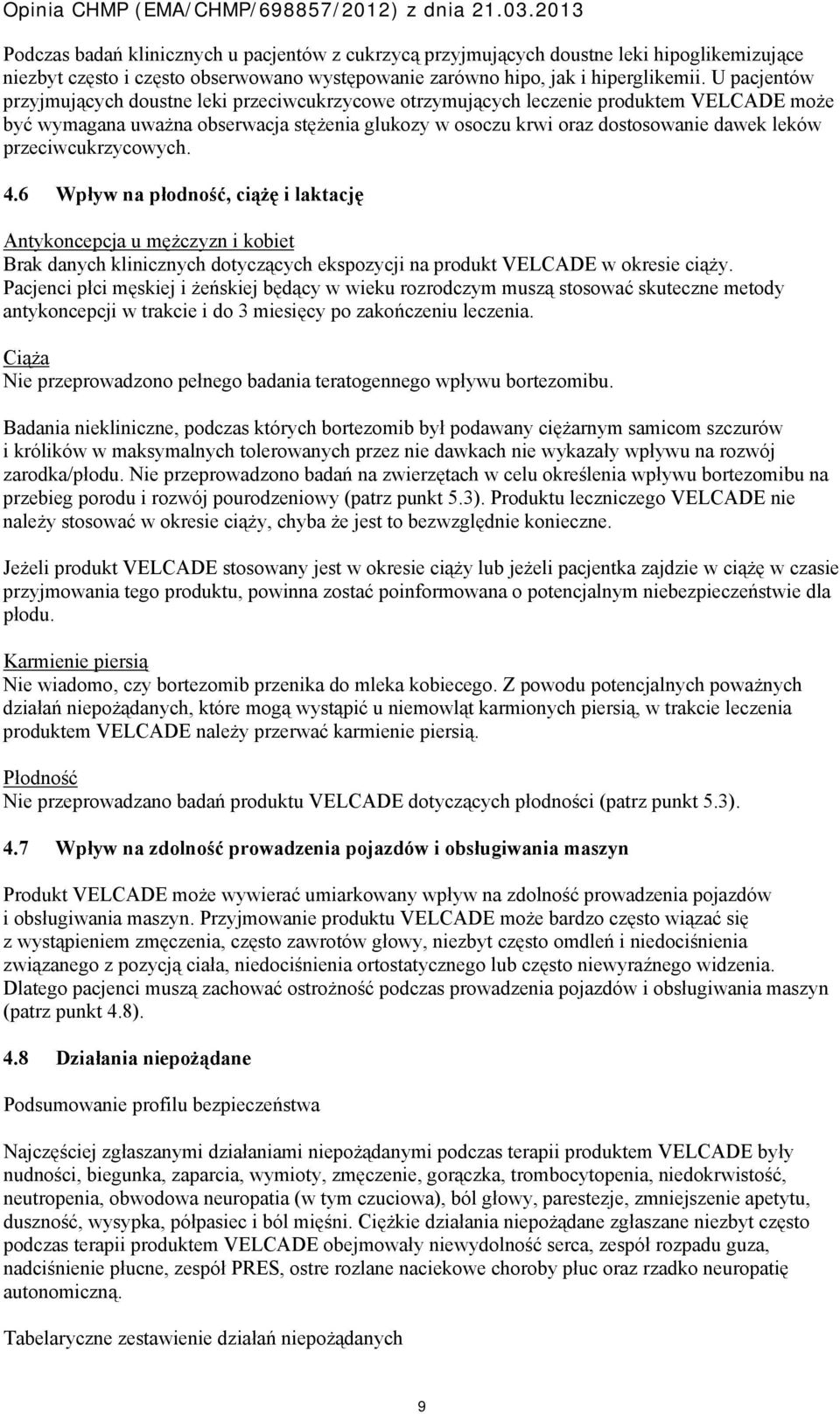 przeciwcukrzycowych. 4.6 Wpływ na płodność, ciążę i laktację Antykoncepcja u mężczyzn i kobiet Brak danych klinicznych dotyczących ekspozycji na produkt VELCADE w okresie ciąży.