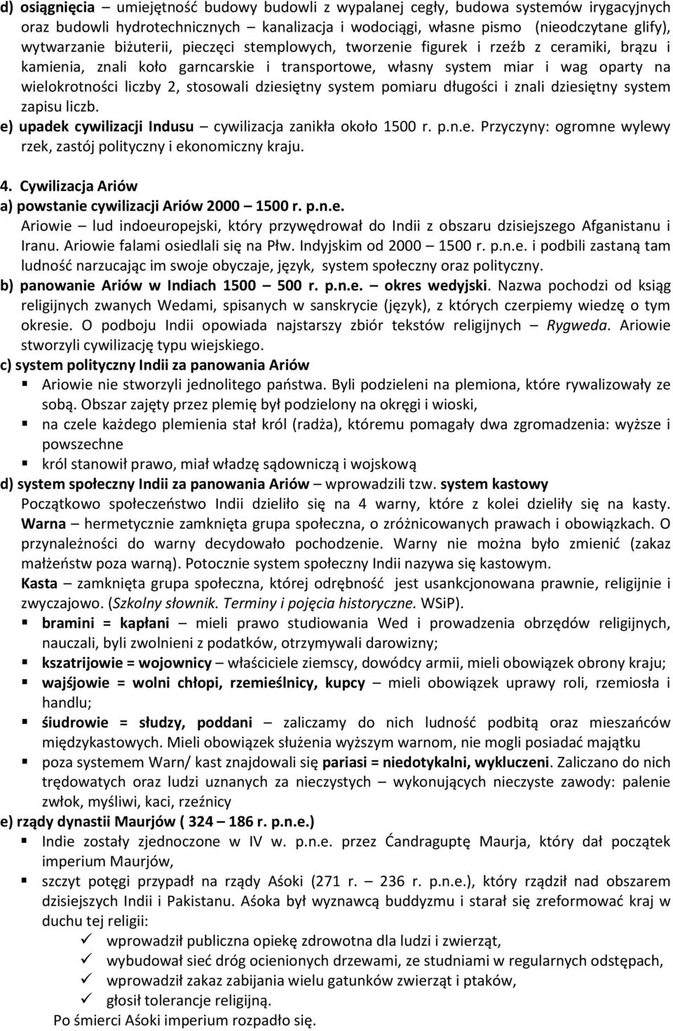 dziesiętny system pomiaru długości i znali dziesiętny system zapisu liczb. e) upadek cywilizacji Indusu cywilizacja zanikła około 1500 r. p.n.e. Przyczyny: ogromne wylewy rzek, zastój polityczny i ekonomiczny kraju.