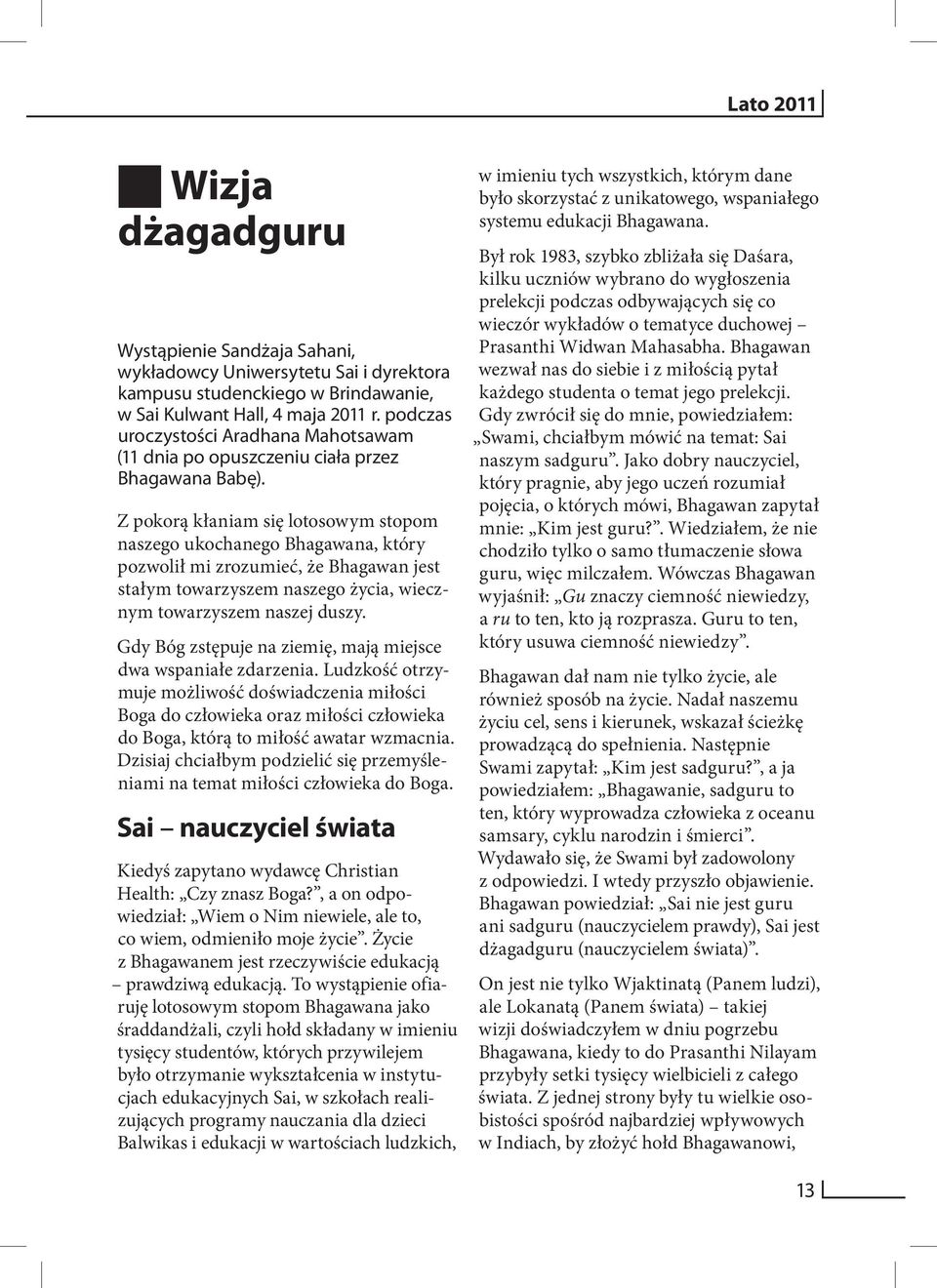 Z pokorą kłaniam się lotosowym stopom naszego ukochanego Bhagawana, który pozwolił mi zrozumieć, że Bhagawan jest stałym towarzyszem naszego życia, wiecznym towarzyszem naszej duszy.