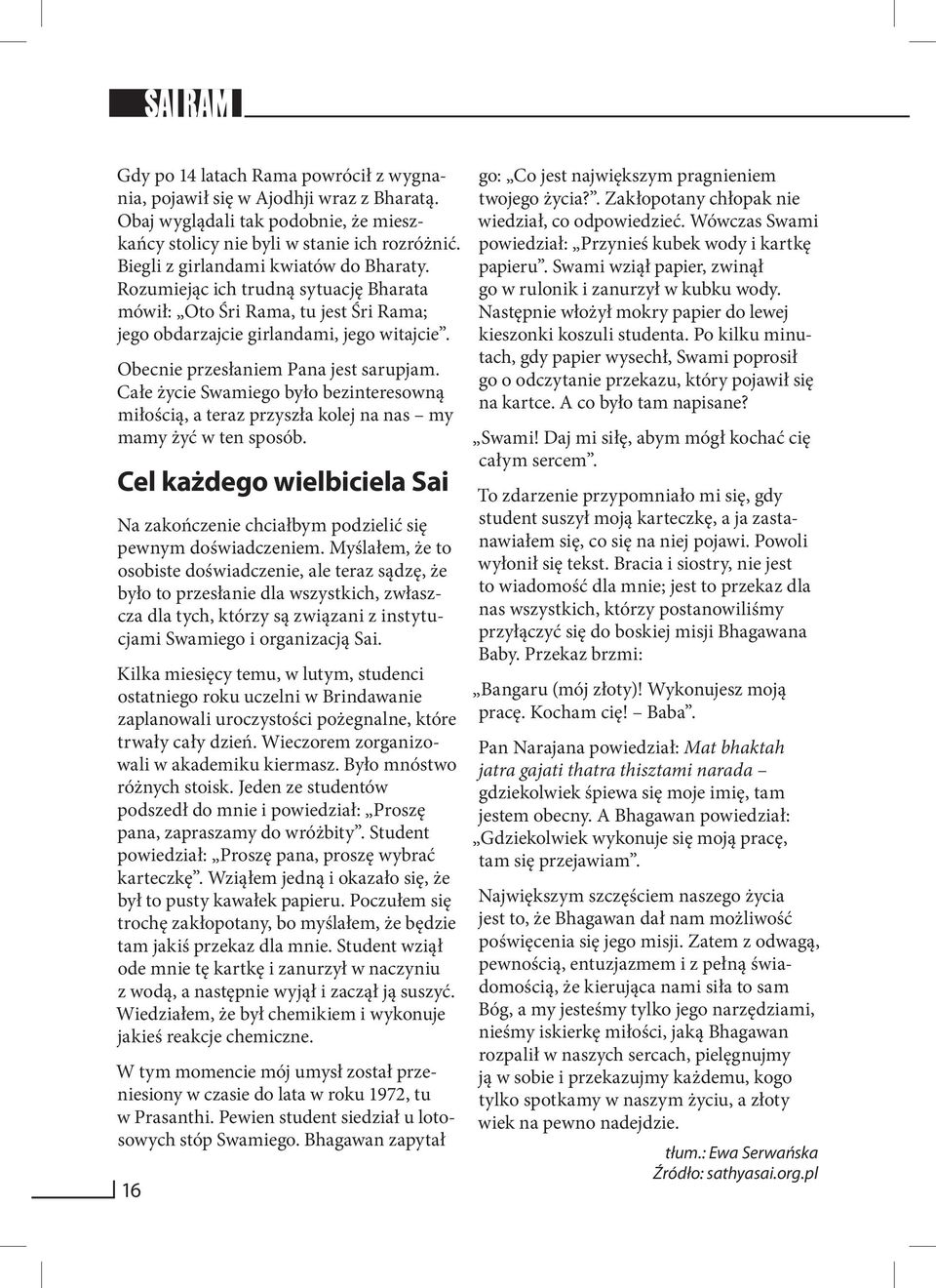 Obecnie przesłaniem Pana jest sarupjam. Całe życie Swamiego było bezinteresowną miłością, a teraz przyszła kolej na nas my mamy żyć w ten sposób.
