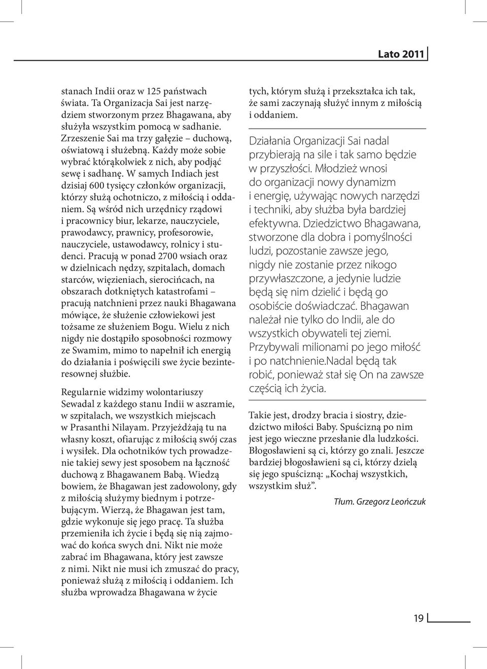 W samych Indiach jest dzisiaj 600 tysięcy członków organizacji, którzy służą ochotniczo, z miłością i oddaniem.