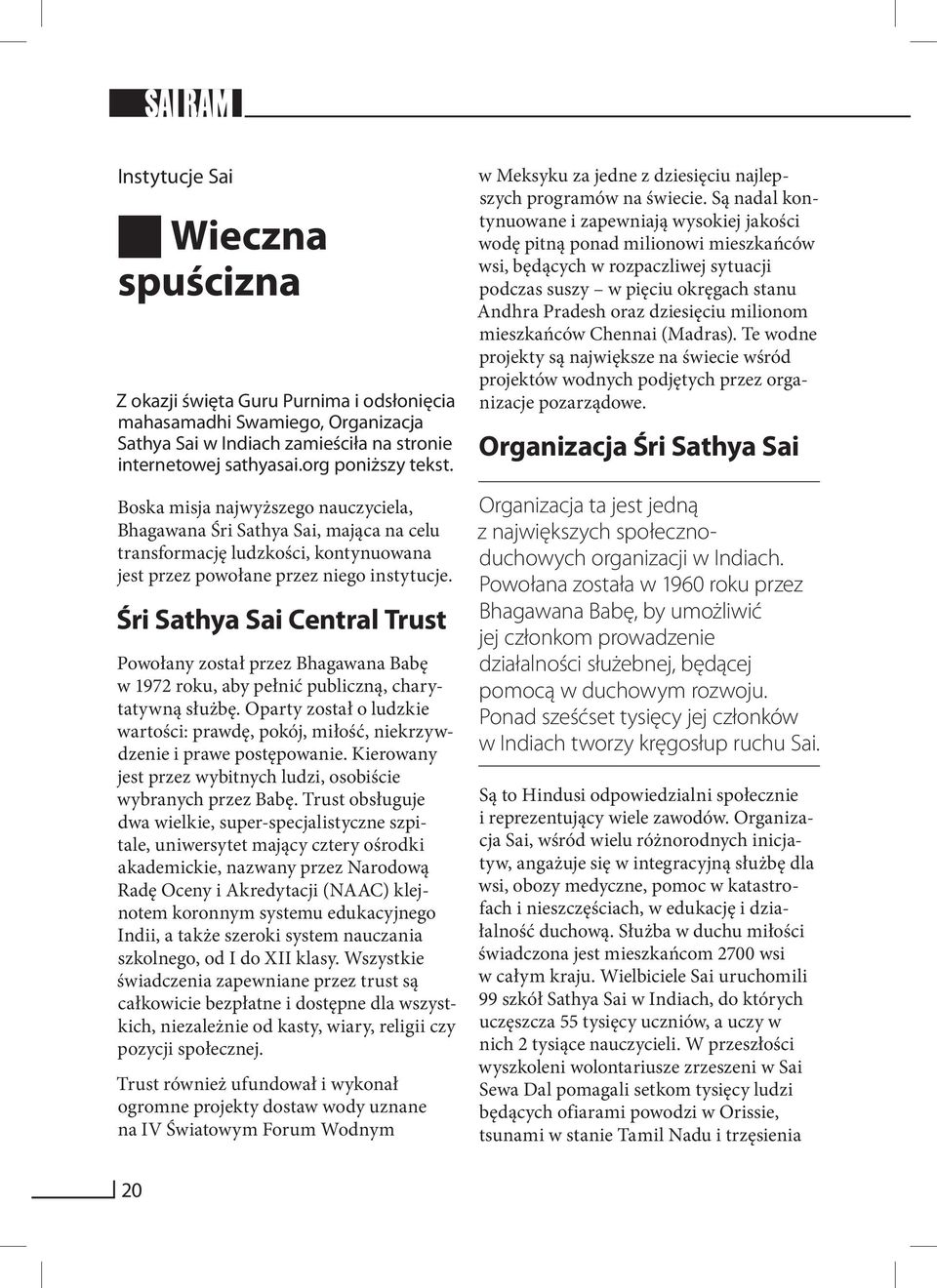 Śri Sathya Sai Central Trust Powołany został przez Bhagawana Babę w 1972 roku, aby pełnić publiczną, charytatywną służbę.