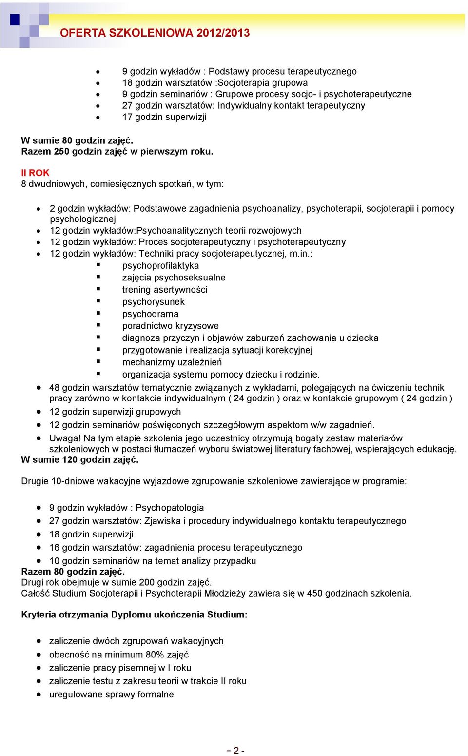 II ROK 8 dwudniowych, comiesięcznych spotkań, w tym: 2 godzin wykładów: Podstawowe zagadnienia psychoanalizy, psychoterapii, socjoterapii i pomocy psychologicznej 12 godzin