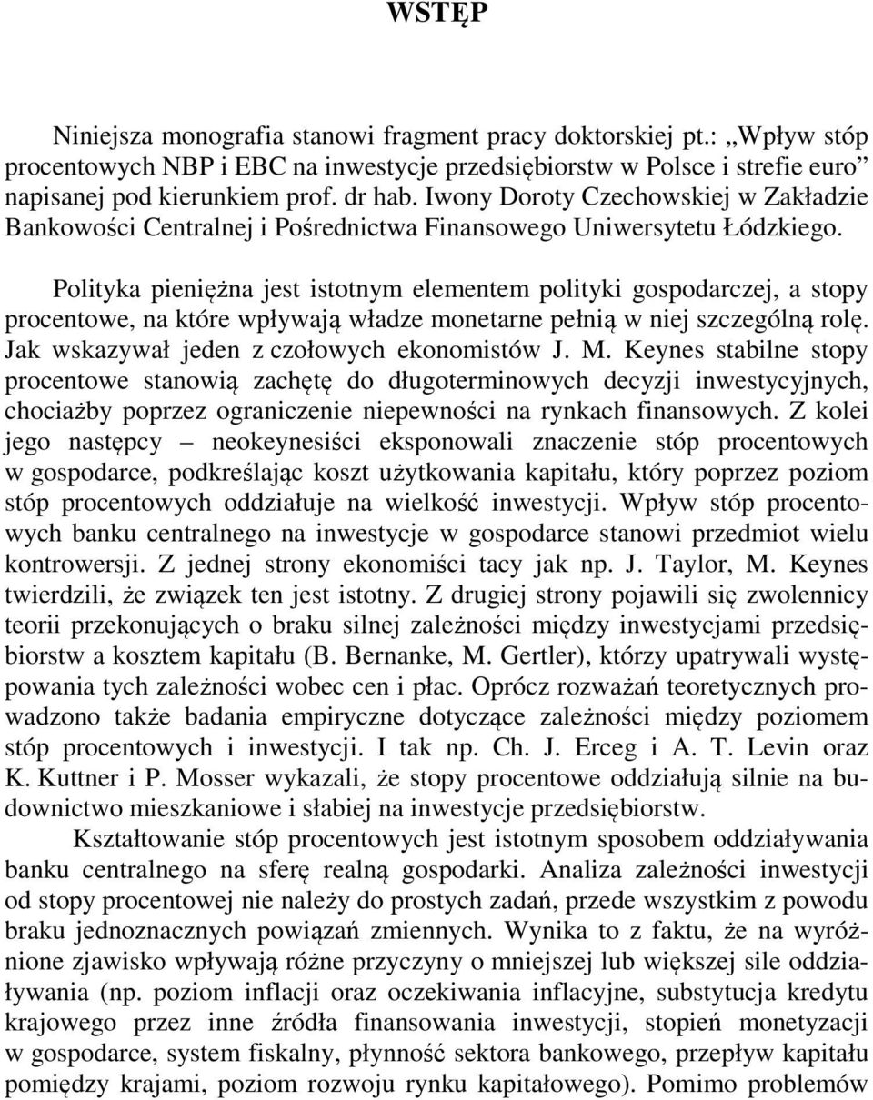 Polityka pieniężna jest istotnym elementem polityki gospodarczej, a stopy procentowe, na które wpływają władze monetarne pełnią w niej szczególną rolę. Jak wskazywał jeden z czołowych ekonomistów J.