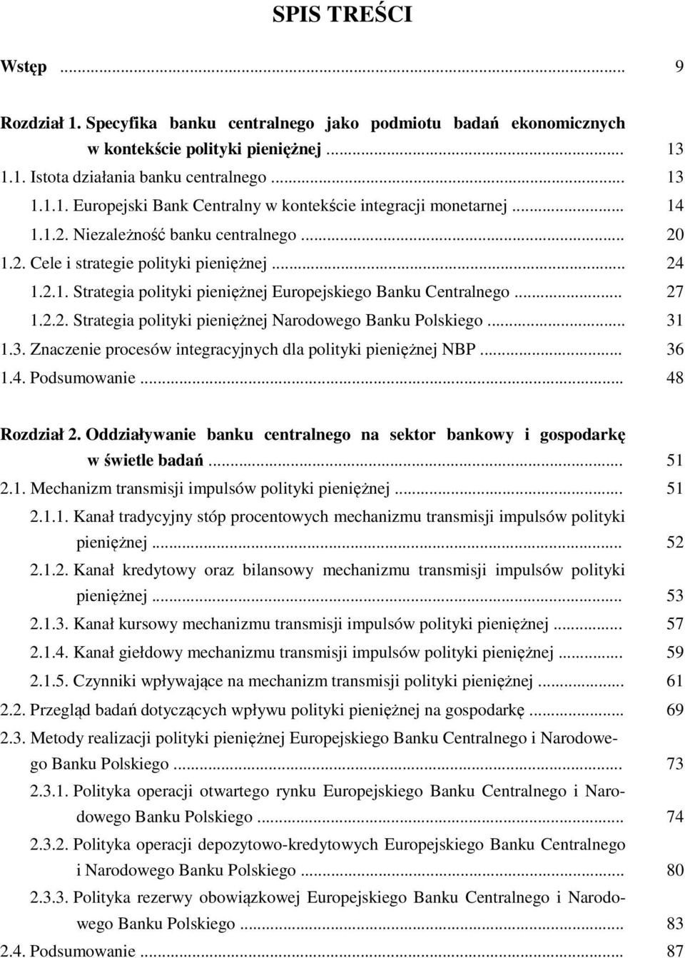 .. 31 1.3. Znaczenie procesów integracyjnych dla polityki pieniężnej NBP... 36 1.4. Podsumowanie... 48 Rozdział 2. Oddziaływanie banku centralnego na sektor bankowy i gospodarkę w świetle badań... 51 2.