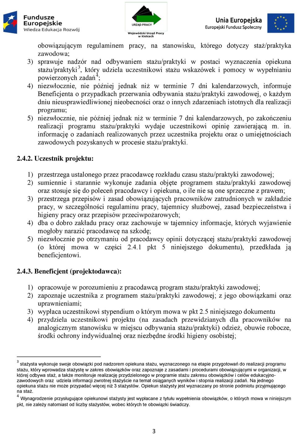 odbywania stażu/praktyki zawodowej, o każdym dniu nieusprawiedliwionej nieobecności oraz o innych zdarzeniach istotnych dla realizacji programu; 5) niezwłocznie, nie później jednak niż w terminie 7