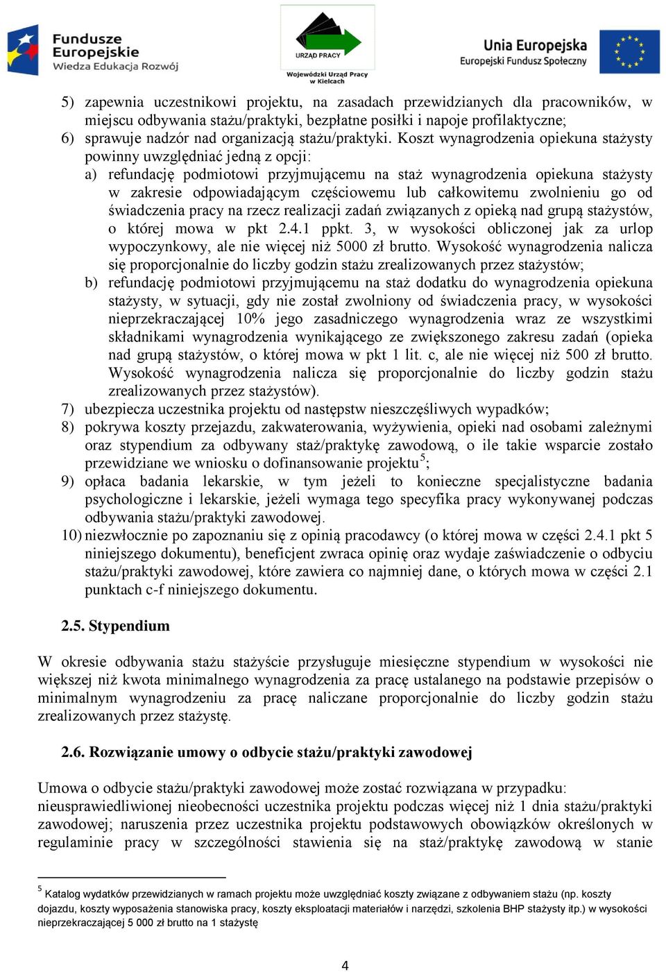 Koszt wynagrodzenia opiekuna stażysty powinny uwzględniać jedną z opcji: a) refundację podmiotowi przyjmującemu na staż wynagrodzenia opiekuna stażysty w zakresie odpowiadającym częściowemu lub