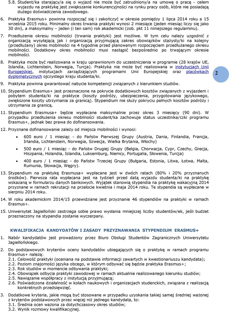 Minimalny okres trwania praktyki wynosi 2 miesiące (jeden miesiąc liczy się jako 30 dni), a maksymalny jeden (i ten sam) rok akademicki (zob. pkt 11 niniejszego regulaminu). 7.