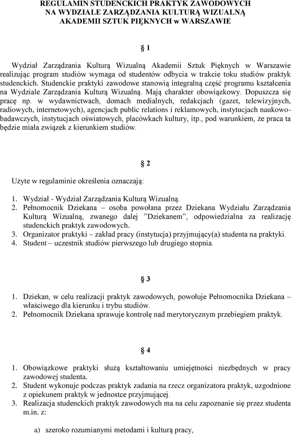 Studenckie praktyki zawodowe stanowią integralną część programu kształcenia na Wydziale Zarządzania Kulturą Wizualną. Mają charakter obowiązkowy. Dopuszcza się pracę np.