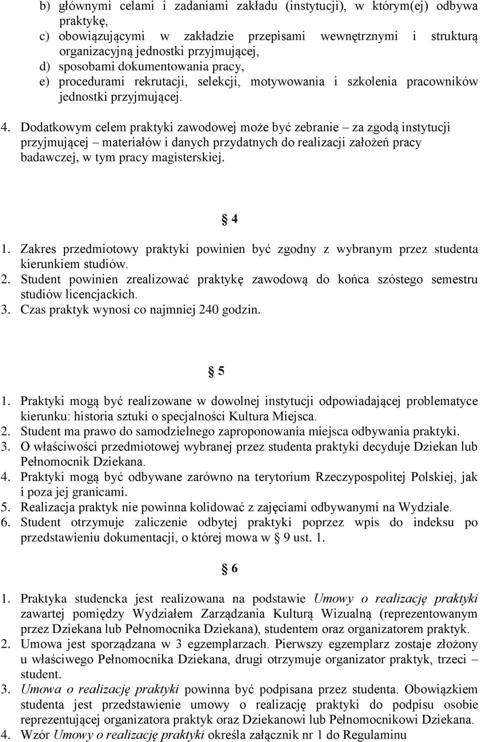 Dodatkowym celem praktyki zawodowej może być zebranie za zgodą instytucji przyjmującej materiałów i danych przydatnych do realizacji założeń pracy badawczej, w tym pracy magisterskiej. 4 1.