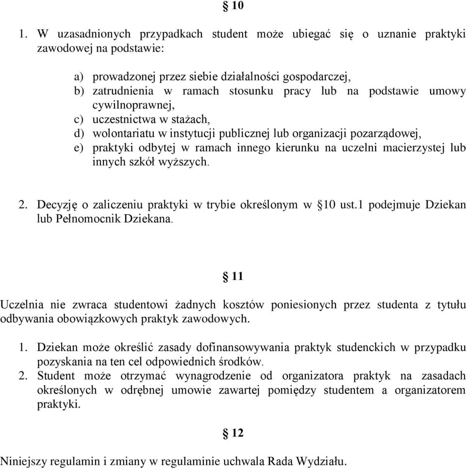 macierzystej lub innych szkół wyższych. 2. Decyzję o zaliczeniu praktyki w trybie określonym w 10 ust.1 podejmuje Dziekan lub Pełnomocnik Dziekana.