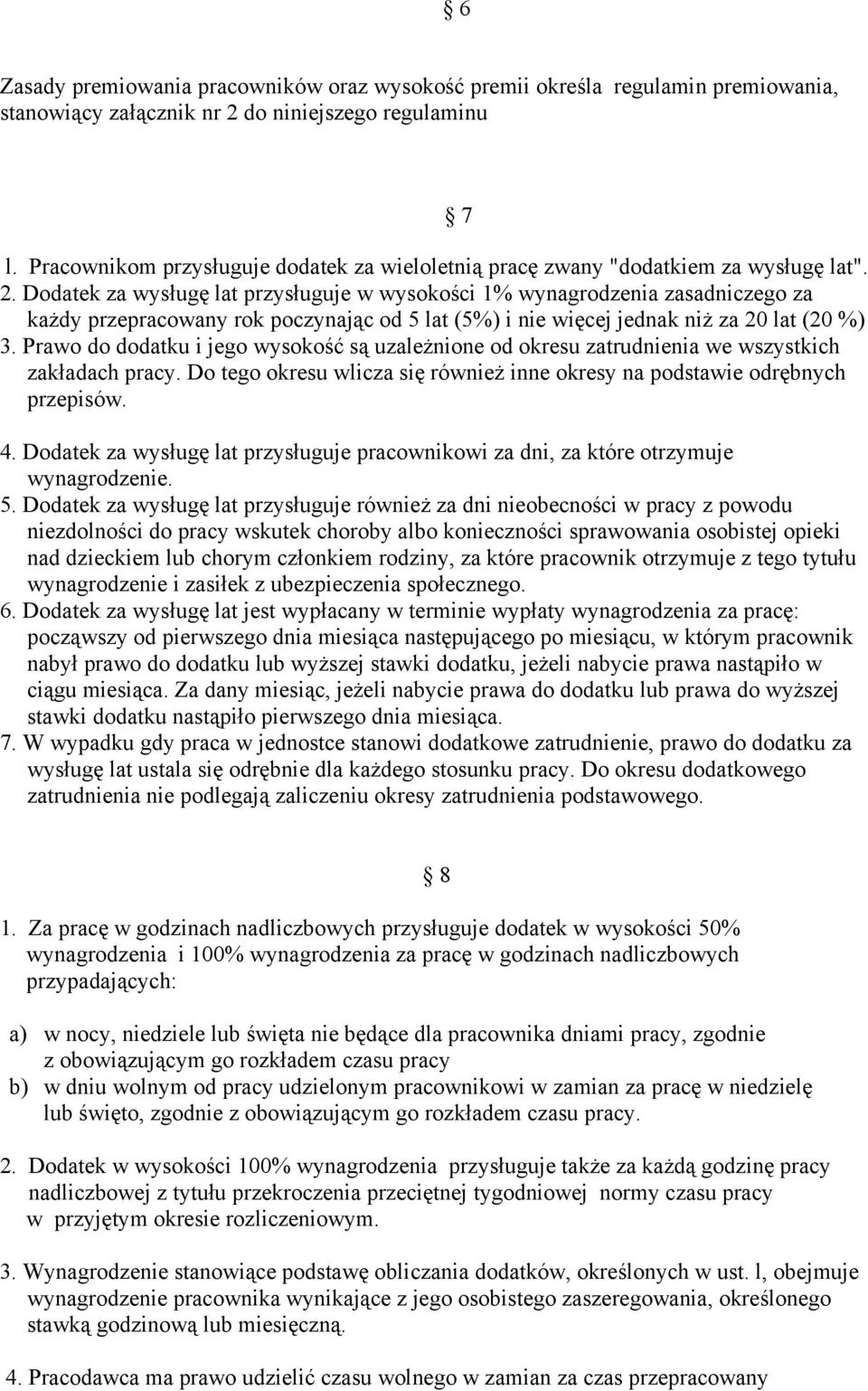 Dodatek za wysługę lat przysługuje w wysokości 1% wynagrodzenia zasadniczego za każdy przepracowany rok poczynając od 5 lat (5%) i nie więcej jednak niż za 20 lat (20 %) 3.