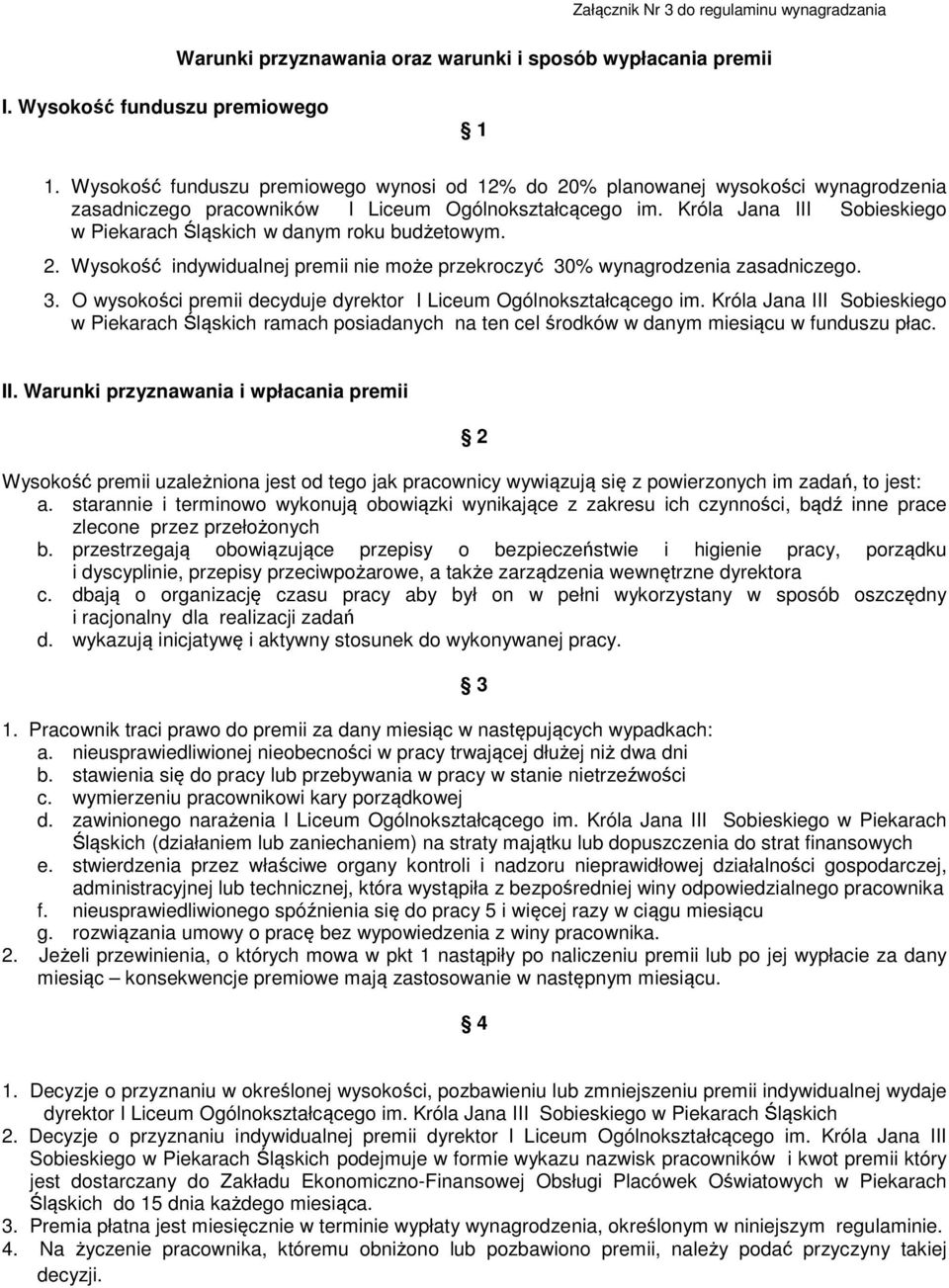 Króla Jana III Sobieskiego w Piekarach Śląskich w danym roku budżetowym. 2. Wysokość indywidualnej premii nie może przekroczyć 30% wynagrodzenia zasadniczego. 3. O wysokości premii decyduje dyrektor I Liceum Ogólnokształcącego im.